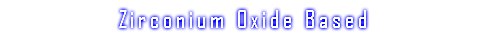 Zirconium Oxide Based